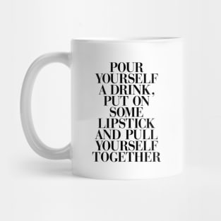 Pour yourself a drink, put on some lipstick, and pull yourself together Mug